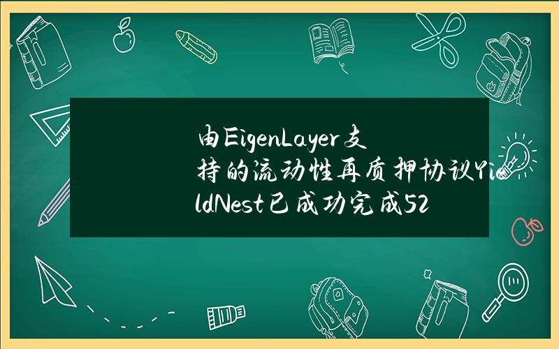 由EigenLayer支持的流动性再质押协议YieldNest已成功完成520万美元融资