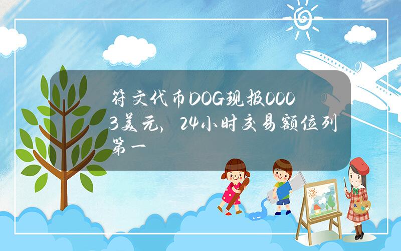 符文代币DOG现报0.003美元，24小时交易额位列第一