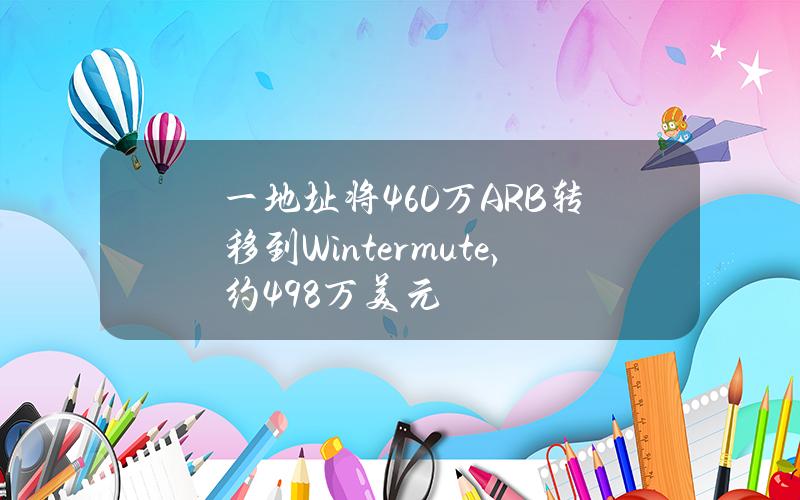 一地址将460万ARB转移到Wintermute，约498万美元