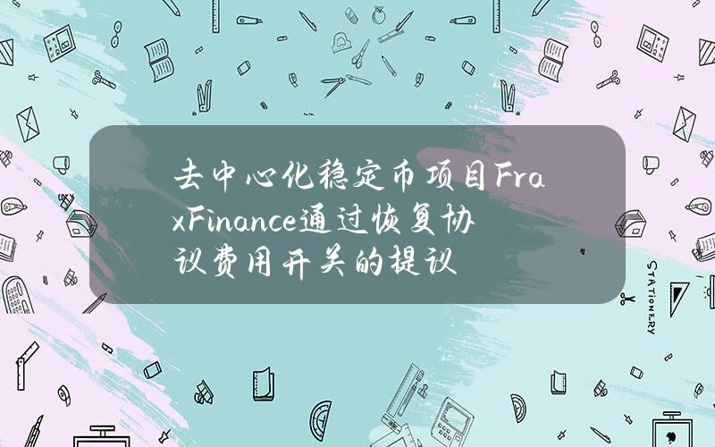 去中心化稳定币项目FraxFinance通过恢复协议费用开关的提议