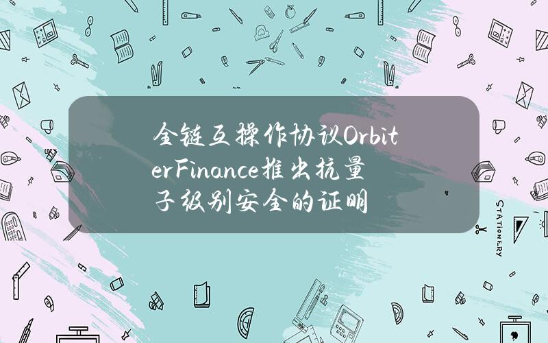 全链互操作协议OrbiterFinance推出抗量子级别安全的证明