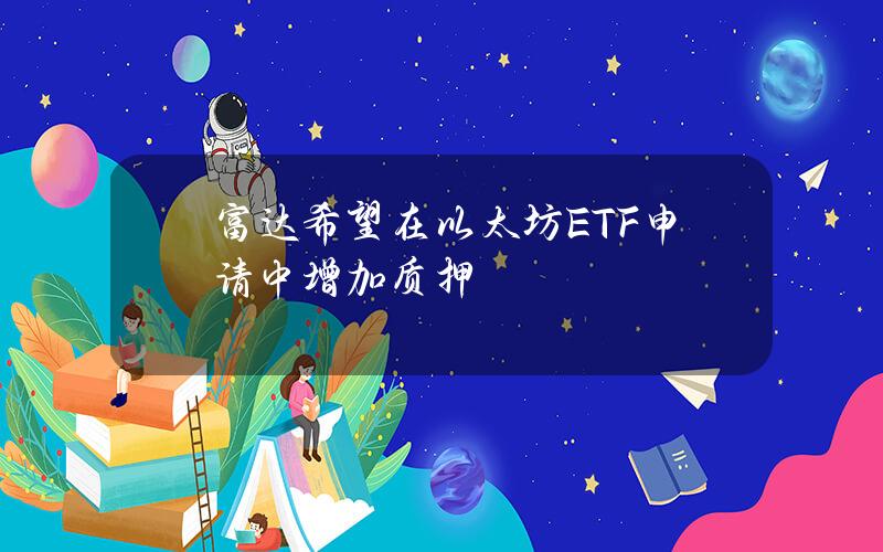 富达希望在以太坊ETF申请中增加质押