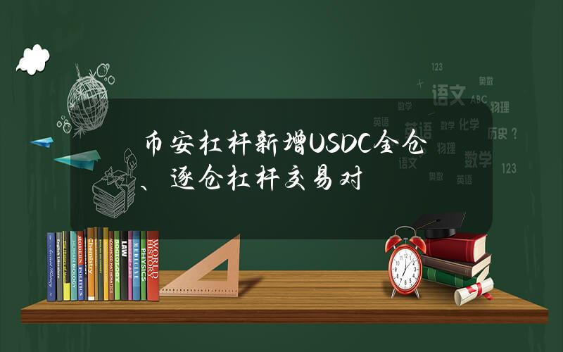 币安杠杆新增USDC全仓、逐仓杠杆交易对