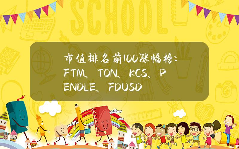 市值排名前100涨幅榜：FTM、TON、KCS、PENDLE、FDUSD