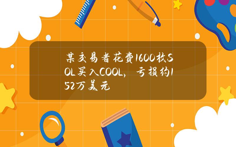 某交易者花费1600枚SOL买入COOL，亏损约15.2万美元