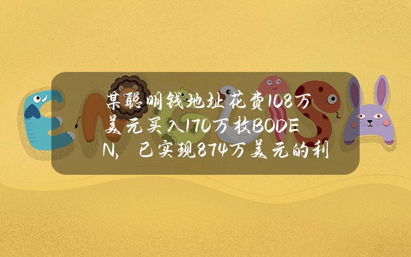 某聪明钱地址花费1.08万美元买入170万枚BODEN，已实现87.4万美元的利润