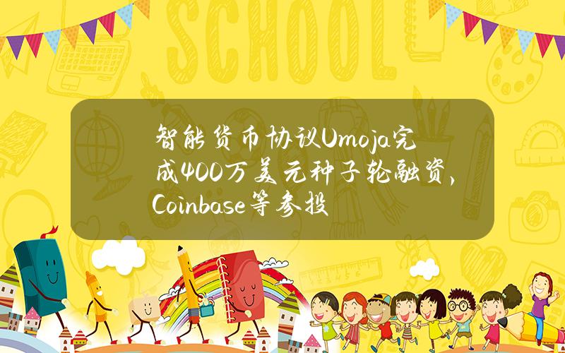 智能货币协议Umoja完成400万美元种子轮融资，Coinbase等参投