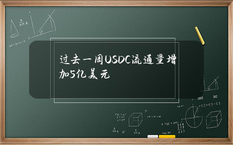 过去一周USDC流通量增加5亿美元