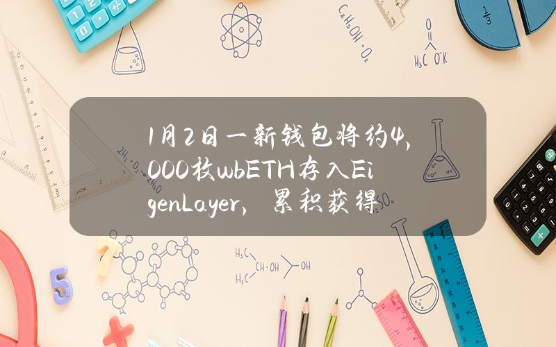 1月2日一新钱包将约4,000枚wbETH存入EigenLayer，累积获得近350万个Eigen积分