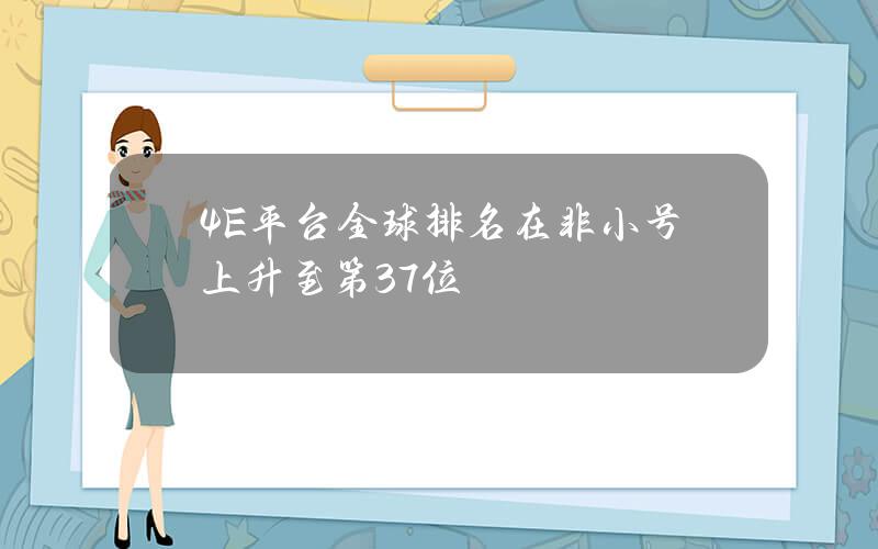 4E平台全球排名在非小号上升至第37位