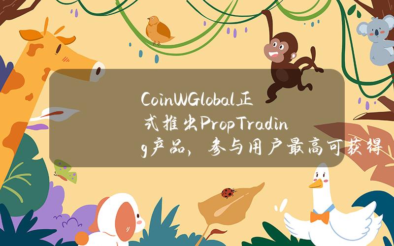 CoinWGlobal正式推出PropTrading产品，参与用户最高可获得20万美元资助