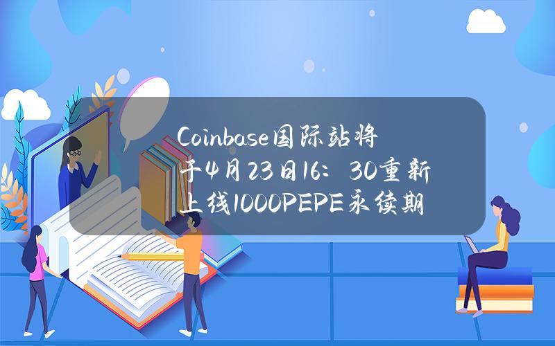 Coinbase国际站将于4月23日16：30重新上线1000PEPE永续期货合约