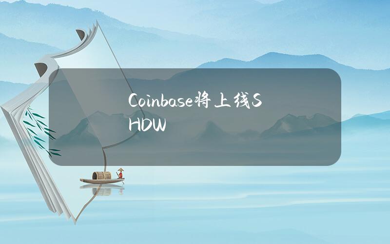 Coinbase将上线SHDW