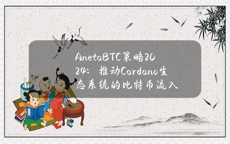 AnetaBTC策略2024：推动Cardano生态系统的比特币流入