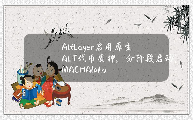 AltLayer启用原生ALT代币质押，分阶段启动MACHAlpha