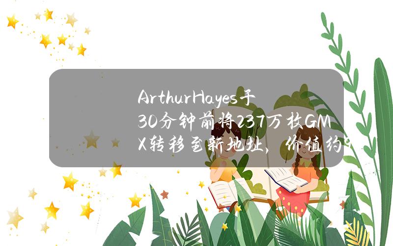 ArthurHayes于30分钟前将23.7万枚GMX转移至新地址，价值约978万美元