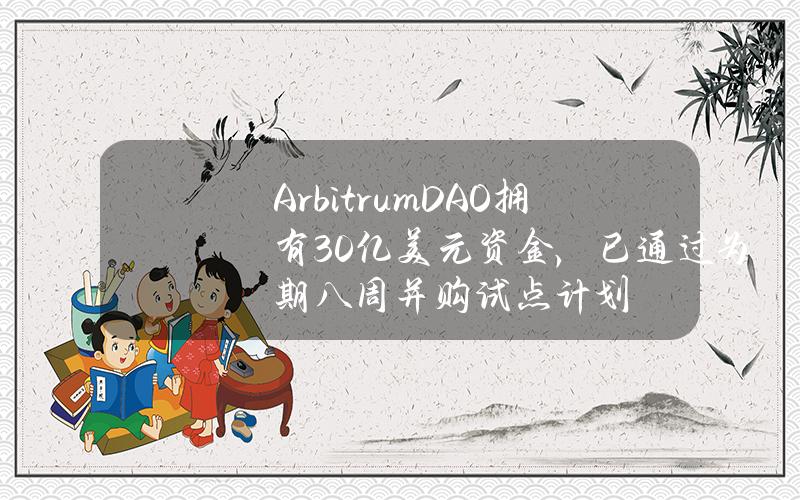 ArbitrumDAO拥有30亿美元资金，已通过为期八周并购试点计划