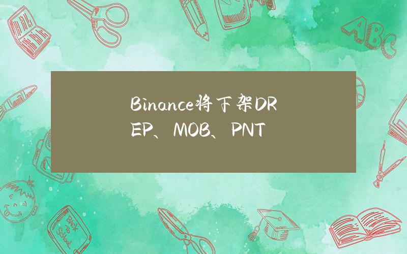 Binance将下架DREP、MOB、PNT