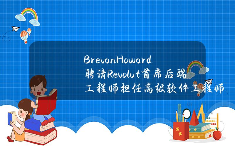 BrevanHoward聘请Revolut首席后端工程师担任高级软件工程师