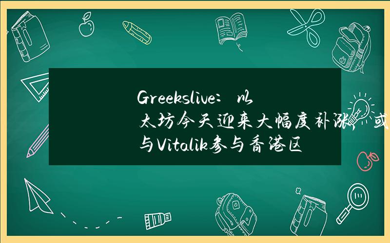 Greeks.live：以太坊今天迎来大幅度补涨，或与Vitalik参与香港区块链活动有关