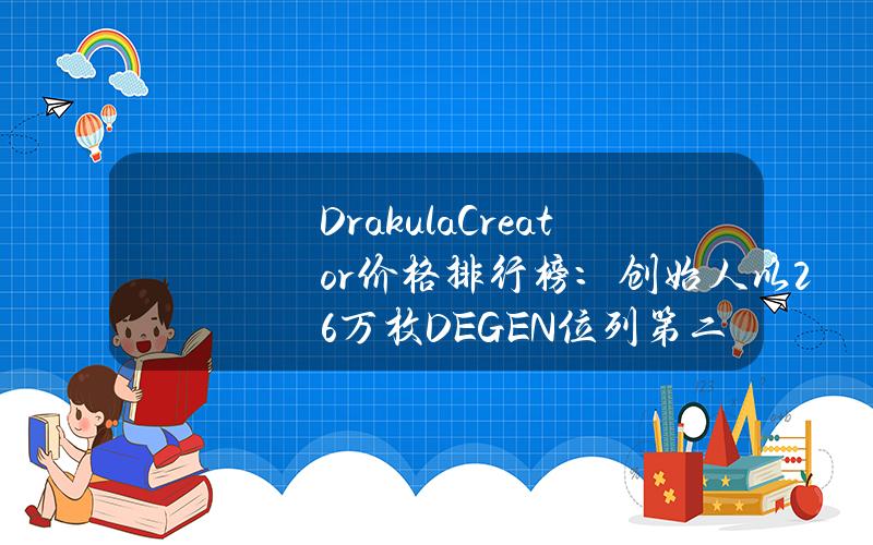 DrakulaCreator价格排行榜：创始人以26万枚DEGEN位列第二