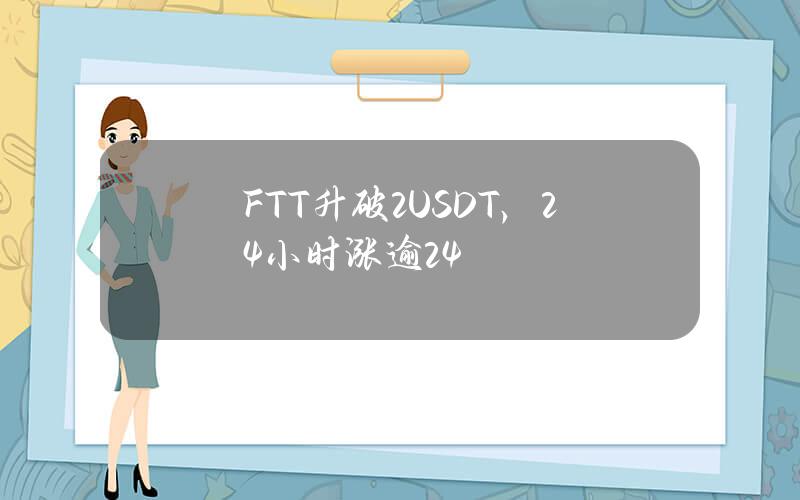 FTT升破2USDT，24小时涨逾24%