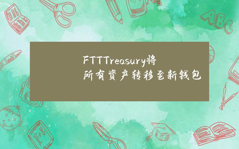 FTTTreasury将所有资产转移至新钱包