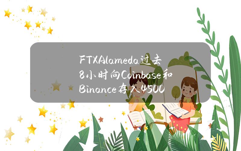 FTXAlameda过去8小时向Coinbase和Binance存入4500枚ETH