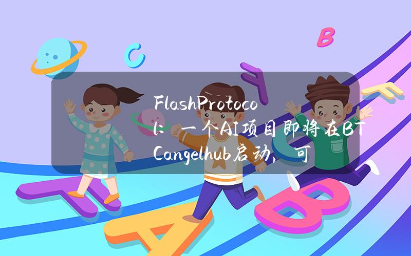 FlashProtocol：一个AI项目即将在BTCangelhub启动，可质押FLASH参与