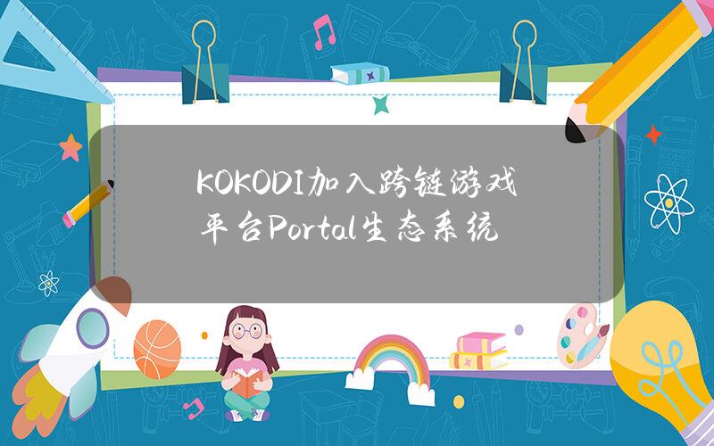 KOKODI加入跨链游戏平台Portal生态系统