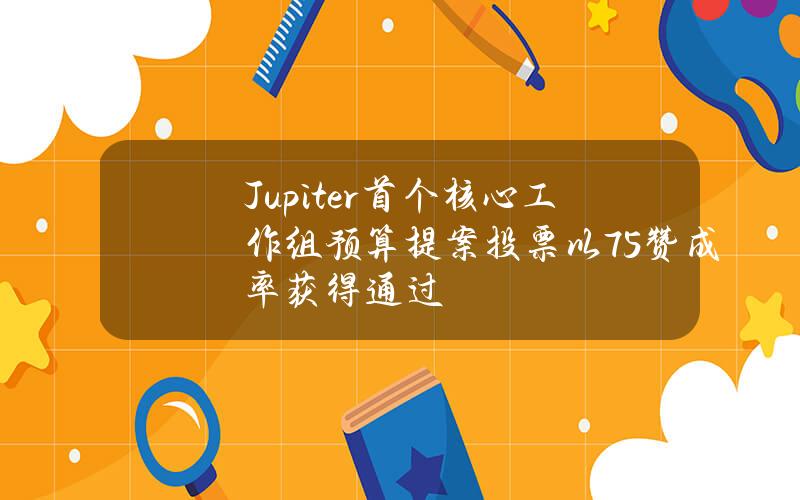 Jupiter首个核心工作组预算提案投票以75%赞成率获得通过