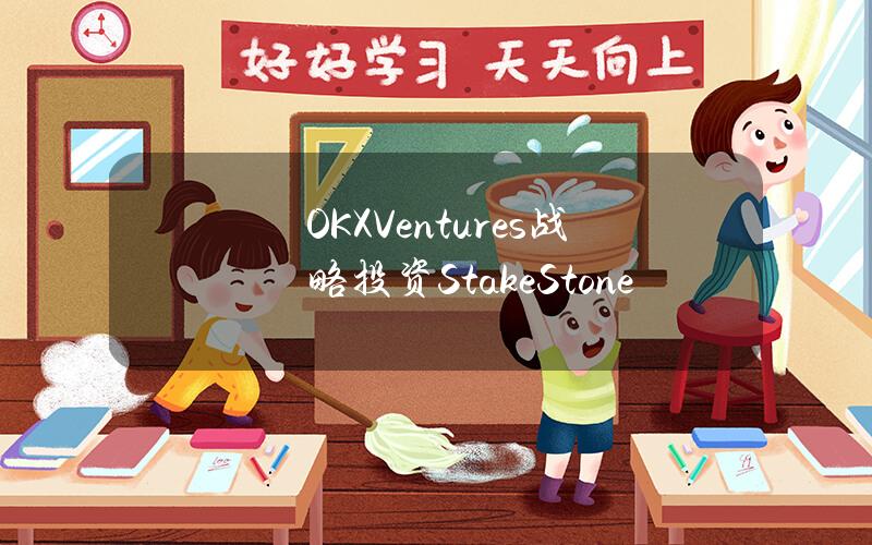 OKXVentures战略投资StakeStone