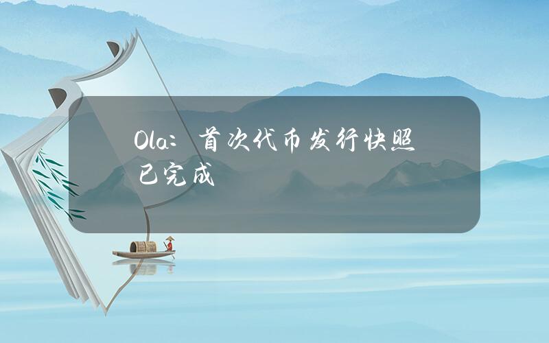 Ola：首次代币发行快照已完成