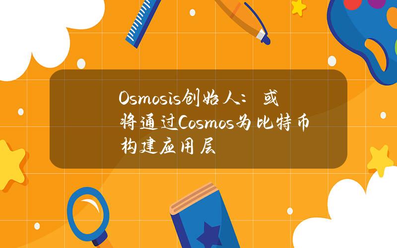 Osmosis创始人：或将通过Cosmos为比特币构建应用层