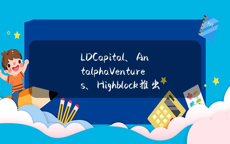 LDCapital、AntalphaVentures、Highblock推出10亿港元香港ETF流动性基金