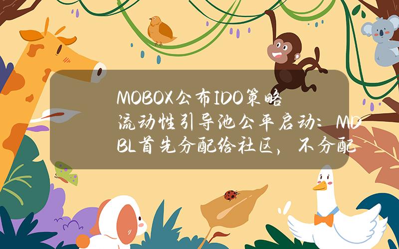 MOBOX公布IDO策略流动性引导池公平启动：MDBL首先分配给社区，不分配给团队或投资者