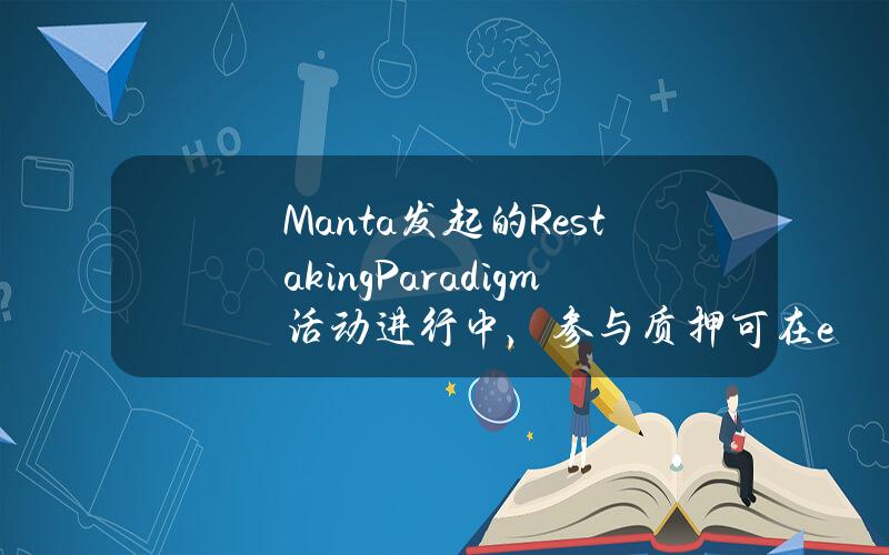 Manta发起的RestakingParadigm活动进行中，参与质押可在ether.fi第二轮积分活动中获得双倍积分