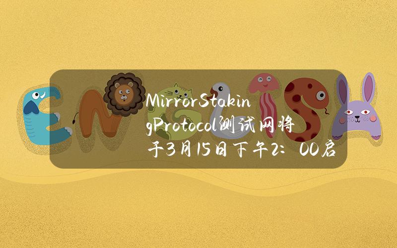 MirrorStakingProtocol测试网将于3月15日下午2：00启动