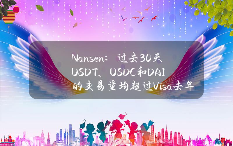 Nansen：过去30天USDT、USDC和DAI的交易量均超过Visa去年每月的平均交易额