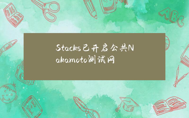 Stacks已开启公共Nakamoto测试网