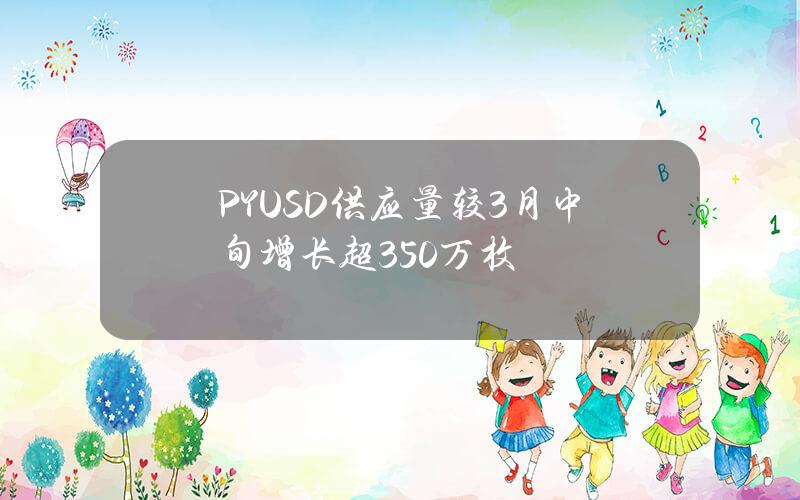 PYUSD供应量较3月中旬增长超350万枚