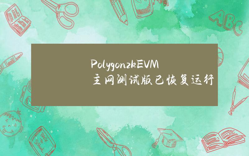 PolygonzkEVM主网测试版已恢复运行