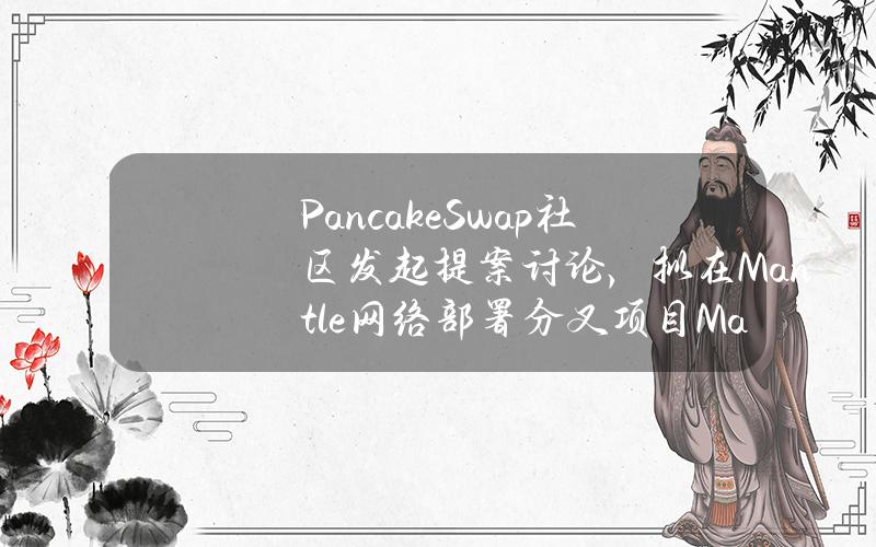 PancakeSwap社区发起提案讨论，拟在Mantle网络部署分叉项目ManCake