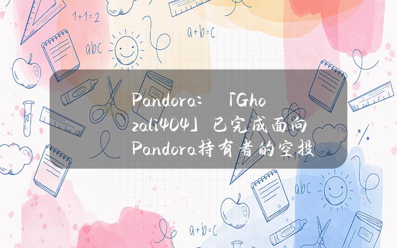 Pandora：「Ghozali404」已完成面向Pandora持有者的空投快照