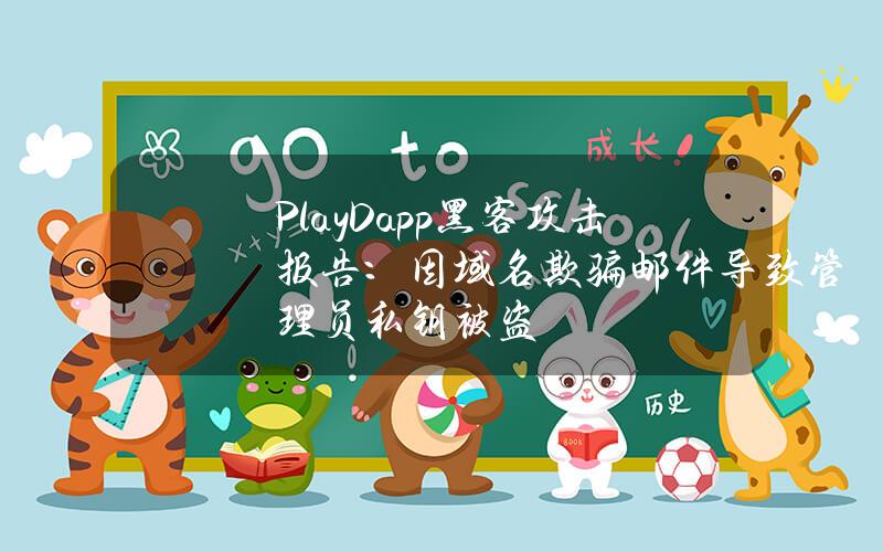 PlayDapp黑客攻击报告：因域名欺骗邮件导致管理员私钥被盗