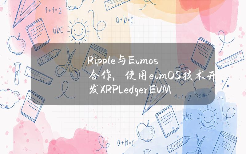 Ripple与Evmos合作，使用evmOS技术开发XRPLedgerEVM侧链