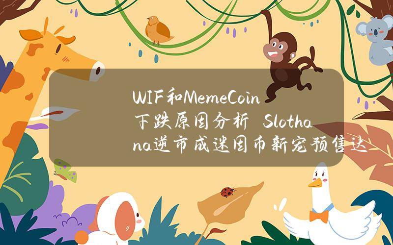 WIF和MemeCoin下跌原因分析　Slothana逆市成迷因币新宠预售达1500万美元