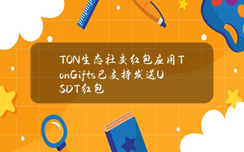 TON生态社交红包应用TonGifts已支持发送USDT红包