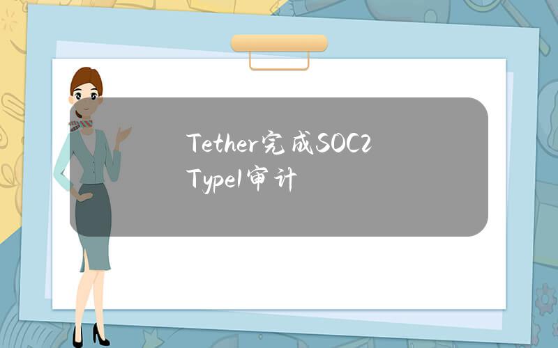 Tether完成SOC2Type1审计