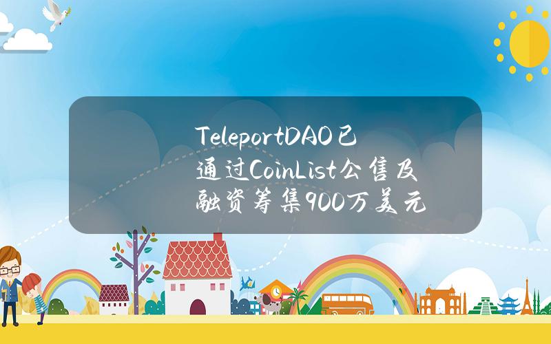 TeleportDAO已通过CoinList公售及融资筹集900万美元